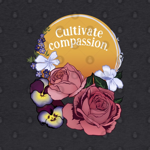 Cultivate Compassion by FabulouslyFeminist